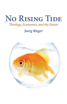 No Rising Tide Theology, Economics, and the Future  9780800664596 Front Cover
