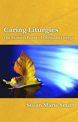 Caring Liturgies The Pastoral Power of Christian Ritual  9780800697365 Front Cover