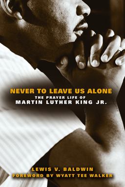 Never to Leave Us Alone The Prayer Life of Martin Luther King Jr  9780800697440 Front Cover