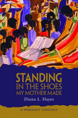 Standing in the Shoes My Mother Made A Womanist Theology  9780800697570 Front Cover