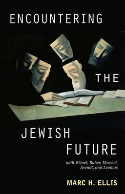 Encountering the Jewish Future With Wiesel, Buber, Heschel, Arendt, Levinas  9780800697938 Front Cover