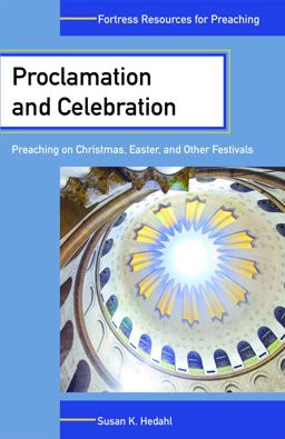 Proclamation and Celebration Preaching on Christmas, Easter, and Other Festivals  9780800698201 Front Cover