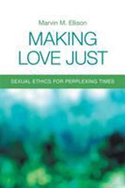 Making Love Just Sexual Ethics for Perplexing Times  9780800698843 Front Cover