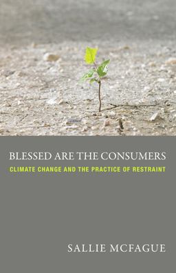 Blessed Are the Consumers Climate Change and the Practice of Restraint  9780800699604 Front Cover