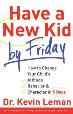 Have a New Kid by Friday How to Change Your Child's Attitude, Behavior and Character in 5 Days  9780800719029 Front Cover
