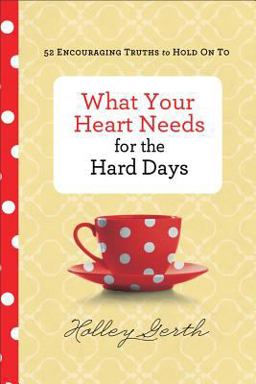 What Your Heart Needs for the Hard Days 52 Encouraging Truths to Hold on To  9780800722883 Front Cover