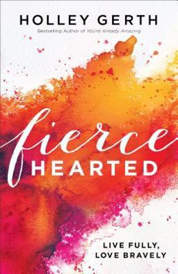 Fiercehearted Live Fully, Love Bravely 2017 9780800722890 Front Cover