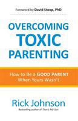 Overcoming Toxic Parenting How to Be a Good Parent When You Didn't Have One  9780800726959 Front Cover