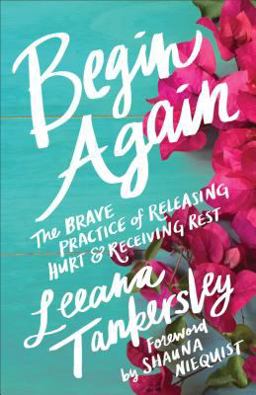 Begin Again The Brave Practice of Releasing Hurt and Receiving Rest  9780800727147 Front Cover