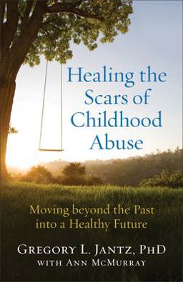 Healing the Scars of Childhood Abuse Moving Beyond the Past into a Healthy Future  9780800727727 Front Cover