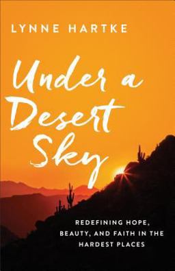 Under a Desert Sky Redefining Hope, Beauty, and Faith in the Hardest Places  9780800727741 Front Cover
