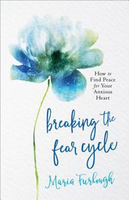 Breaking the Fear Cycle How to Find Peace for Your Anxious Heart  9780800729196 Front Cover