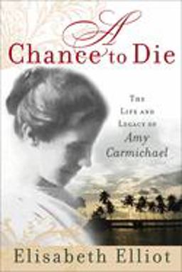 Chance to Die The Life and Legacy of Amy Carmichael  9780800730895 Front Cover