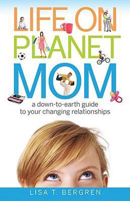 Life on Planet Mom A Down-to-Earth Guide to Your Changing Relationships  9780800733650 Front Cover
