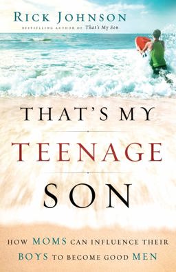 That's My Teenage Son How Moms Can Influence Their Boys to Become Good Men  9780800733841 Front Cover