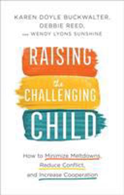Raising the Challenging Child How to Minimize Meltdowns, Reduce Conflict, and Increase Cooperation  9780800735241 Front Cover