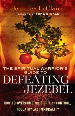 Spiritual Warrior's Guide to Defeating Jezebel How to Overcome the Spirit of Control, Idolatry and Immorality  9780800795412 Front Cover
