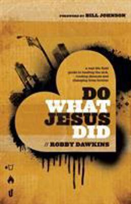 Do What Jesus Did A Real-Life Field Guide to Healing the Sick, Routing Demons and Changing Lives Forever  9780800795573 Front Cover