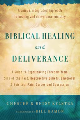 Biblical Healing and Deliverance A Guide to Experiencing Freedom from Sins of the Past, Destructive Beliefs, Emotional and Spiritual Pain, Curses and Oppression  9780800795818 Front Cover