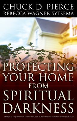 Protecting Your Home from Spiritual Darkness 10 Steps to Help You Clean House, Place Jesus in Authority and Make Your Home a Safe Place  9780800796976 Front Cover