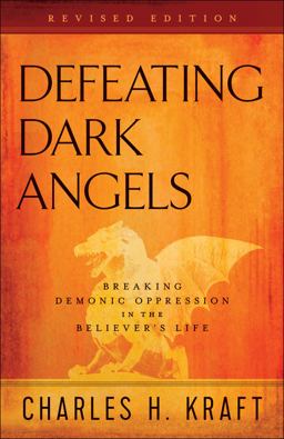 Defeating Dark Angels Breaking Demonic Oppression in the Believer's Life  9780800798116 Front Cover