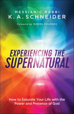 Experiencing the Supernatural How to Saturate Your Life with the Power and Presence of God  9780800798376 Front Cover