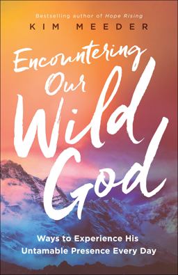 Encountering Our Wild God Ways to Experience His Untamable Presence Every Day  9780800798857 Front Cover