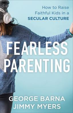 Fearless Parenting How to Raise Faithful Kids in a Secular Culture  9780801000645 Front Cover