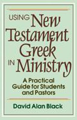 Using New Testament Greek in Ministry A Practical Guide for Students and Pastors  9780801010439 Front Cover