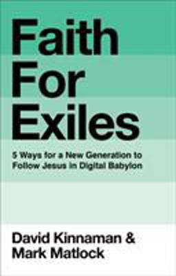 Faith for Exiles 5 Ways to Help Young Christians Be Resilient, Follow Jesus, and Live Differently in Digital Babylon  9780801013157 Front Cover