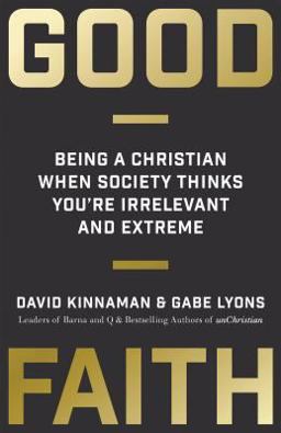 Good Faith: Being a Christian When Society Thinks You're Irrelevant and Extreme  9780801013171 Front Cover
