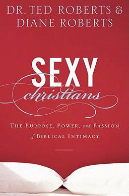 Sexy Christians The Purpose, Power, and Passion of Biblical Intimacy  9780801013461 Front Cover