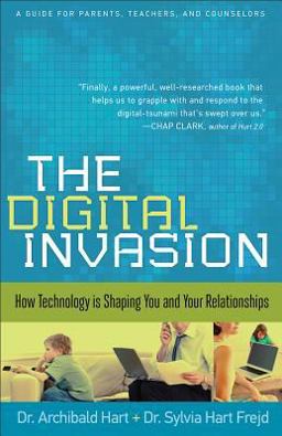 Digital Invasion How Technology Is Shaping You and Your Relationships  9780801015298 Front Cover