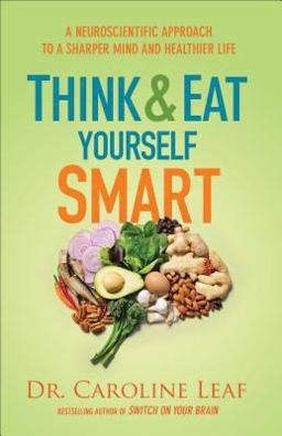 Think and Eat Yourself Smart A Neuroscientific Approach to a Sharper Mind and Healthier Life  9780801015717 Front Cover
