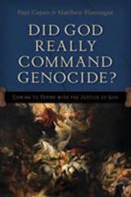Did God Really Command Genocide? Coming to Terms with the Justice of God  9780801016226 Front Cover