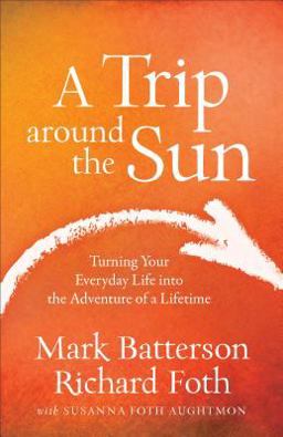 Trip Around the Sun Turning Your Everyday Life into the Adventure of a Lifetime  9780801016837 Front Cover