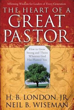 Heart of a Great Pastor How to Grow Stronger and Thrive Wherever God Has Planted You  9780801017872 Front Cover