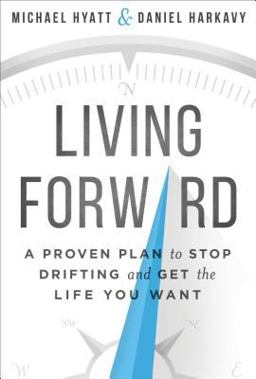 Living Forward A Proven Plan to Stop Drifting and Get the Life You Want  9780801018824 Front Cover
