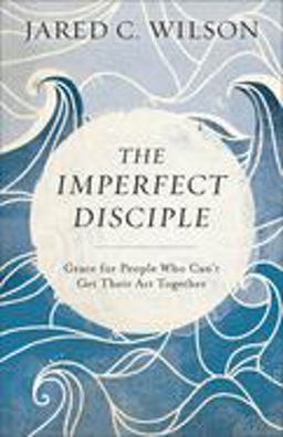 Imperfect Disciple Grace for People Who Can't Get Their Act Together  9780801018954 Front Cover