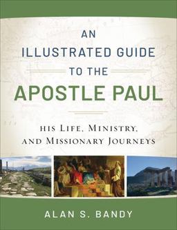Illustrated Guide to the Apostle Paul His Life, Ministry, and Missionary Journeys  9780801018961 Front Cover
