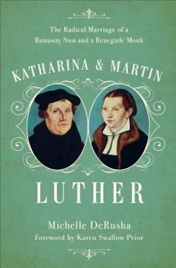 Katharina and Martin Luther The Radical Marriage of a Runaway Nun and a Renegade Monk  9780801019104 Front Cover