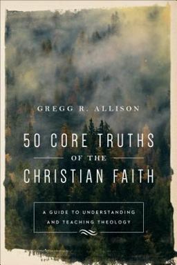 50 Core Truths of the Christian Faith A Guide to Understanding and Teaching Theology  9780801019128 Front Cover