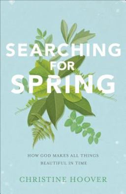 Searching for Spring How God Makes All Things Beautiful in Time  9780801019388 Front Cover