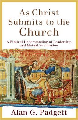 As Christ Submits to the Church A Biblical Understanding of Leadership and Mutual Submission  9780801027000 Front Cover