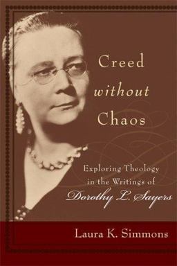 Creed Without Chaos Exploring Theology in the Writings of Dorothy L. Sayers  9780801027376 Front Cover