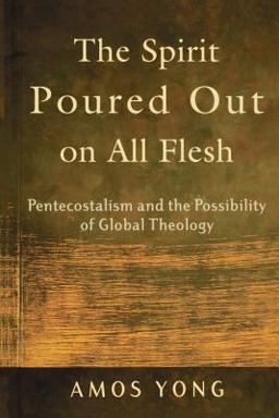 Spirit Poured Out on All Flesh Pentecostalism and the Possibility of Global Theology  9780801027703 Front Cover