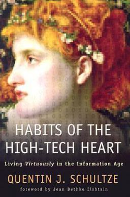 Habits of the High-Tech Heart Living Virtuously in the Information Age  9780801027819 Front Cover