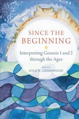 Since the Beginning Interpreting Genesis 1 and 2 Through the Ages  9780801030697 Front Cover