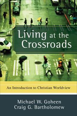 Living at the Crossroads An Introduction to Christian Worldview  9780801031403 Front Cover