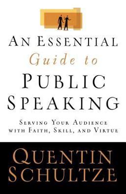 Essential Guide to Public Speaking Serving Your Audience with Faith, Skill, and Virtue  9780801031519 Front Cover